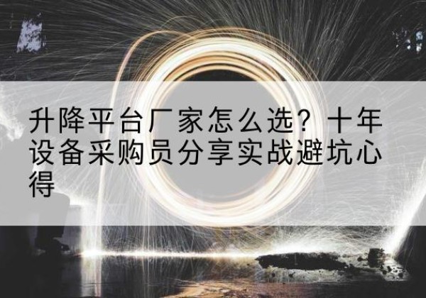 滦州升降平台厂家-怎么选？十年设备采购员分享实战避坑心得
